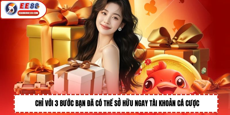 Chỉ với 3 bước bạn đã có thể sở hữu ngay tài khoản cá cược