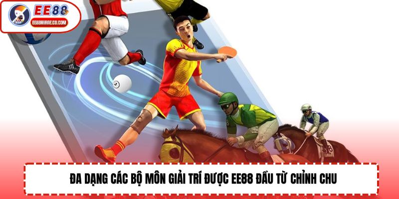 Đa dạng các bộ môn giải trí được EE88 đầu từ chỉnh chu