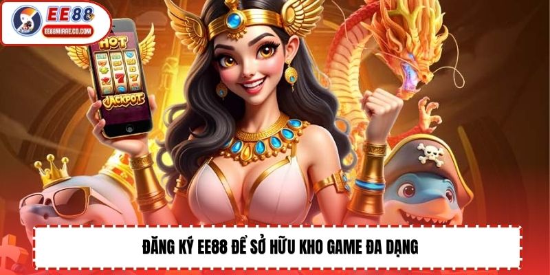 Đăng ký EE88 để sở hữu kho game đa dạng