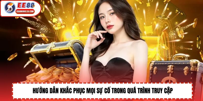 Hướng dẫn khắc phục mọi sự cố trong quá trình truy cập 