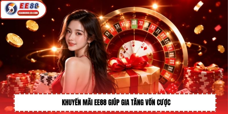 Khuyến mãi EE88 giúp gia tăng vốn cược