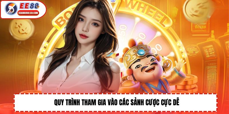 Quy trình tham gia vào các sảnh cược cực dễ