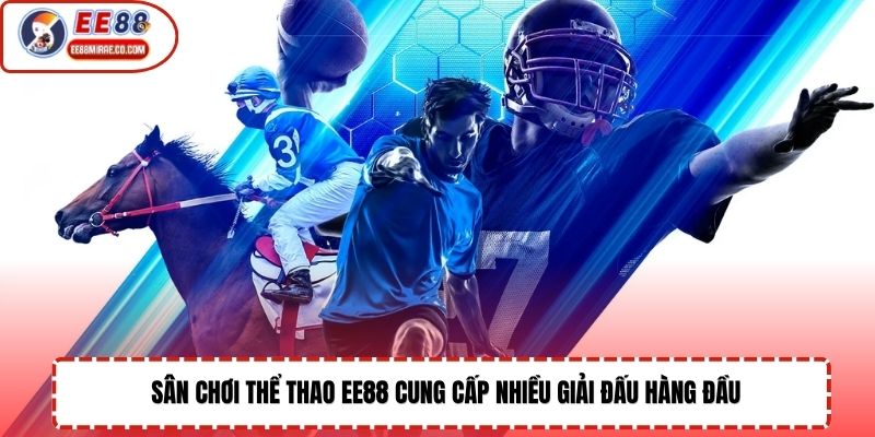 Sân chơi thể thao EE88 cung cấp nhiều giải đấu hàng đầu