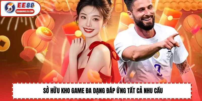 Sở hữu kho game đa dạng đáp ứng tất cả nhu cầu